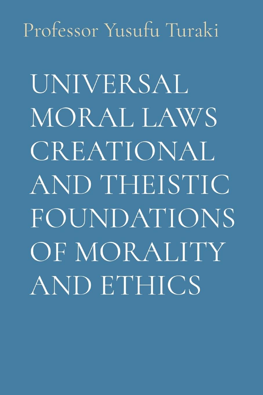Vorderes Coverbild UNIVERSAL MORAL LAWS CREATIONAL AND THEISTIC FOUNDATIONS OF MORALITY AND ETHICS