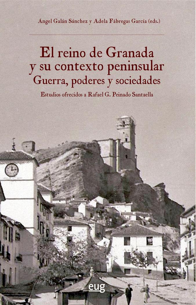 Vorderes Coverbild El reino de Granada y su contexto peninsular : guerra, poderes y sociedades : estudios ofrecidos a Rafael G. Peinado Santaella