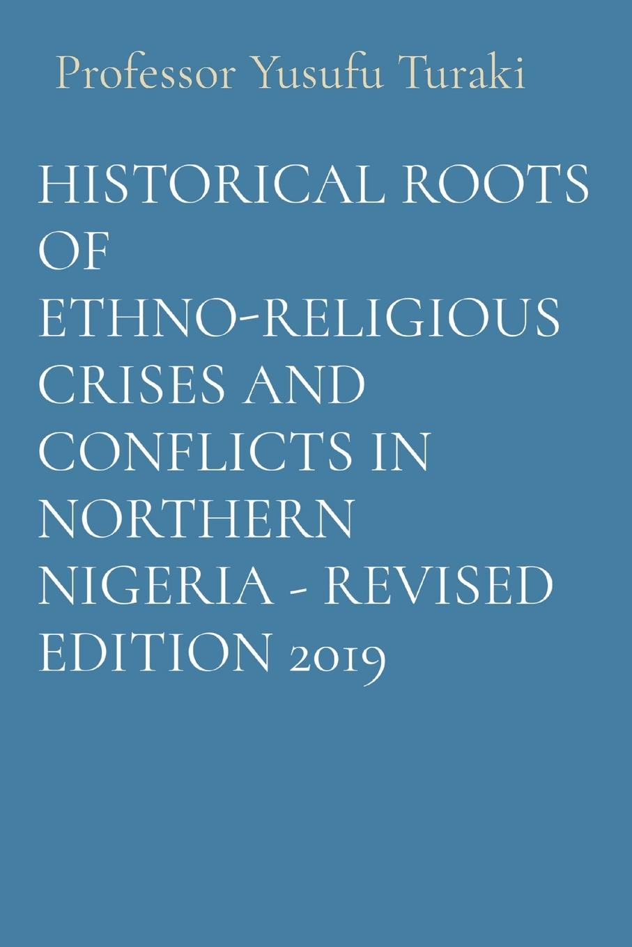 Vorderes Coverbild HISTORICAL ROOTS OF ETHNO-RELIGIOUS CRISES AND CONFLICTS IN NORTHERN NIGERIA - REVISED EDITION 2019