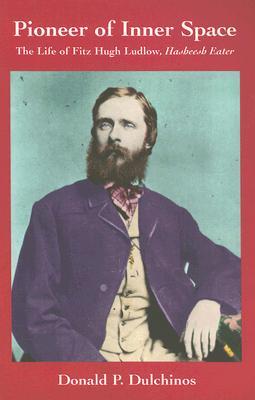 Vorderes Coverbild Pioneer of Inner Space: The Life of Fitz Hugh Ludlow, Hasheesh Eater