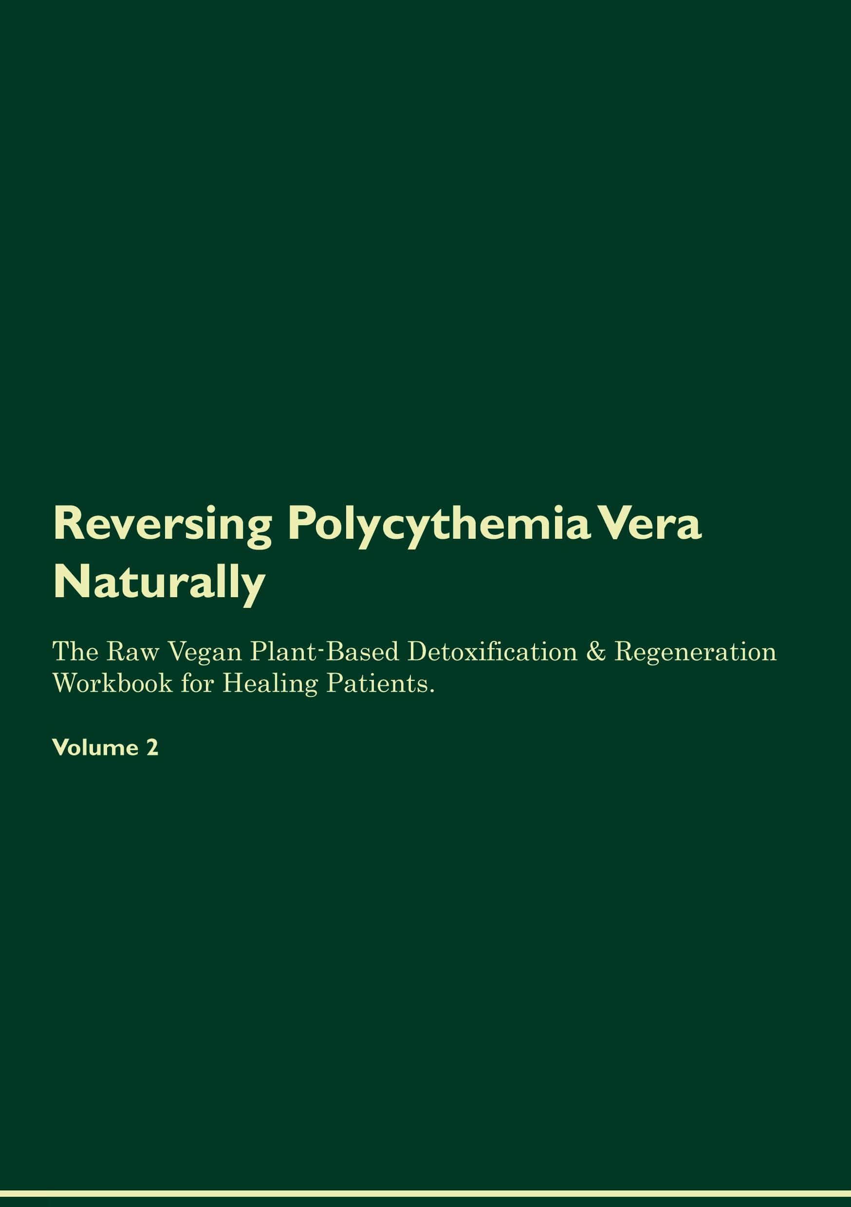 Vorderes Coverbild Reversing Polycythemia Vera  Naturally  The Raw Vegan Plant-Based Detoxification & Regeneration Workbook for Healing Patients.  Volume 2