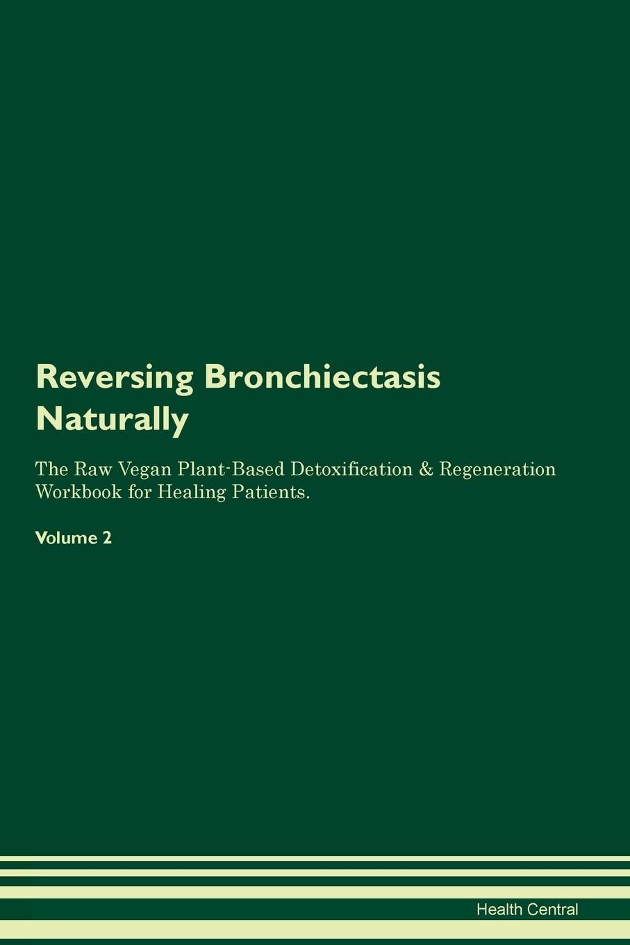 Vorderes Coverbild Reversing Bronchiectasis Naturally The Raw Vegan Plant-Based Detoxification & Regeneration Workbook for Healing Patients.  Volume 2