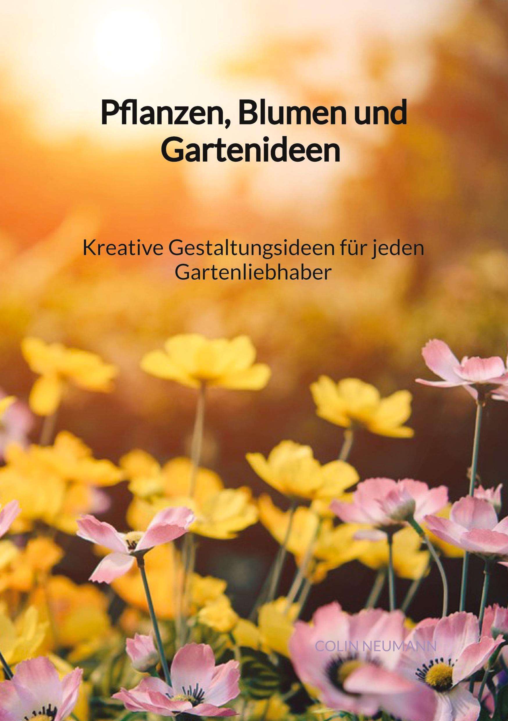 Vorderes Coverbild Pflanzen, Blumen und Gartenideen - Kreative Gestaltungsideen für jeden Gartenliebhaber