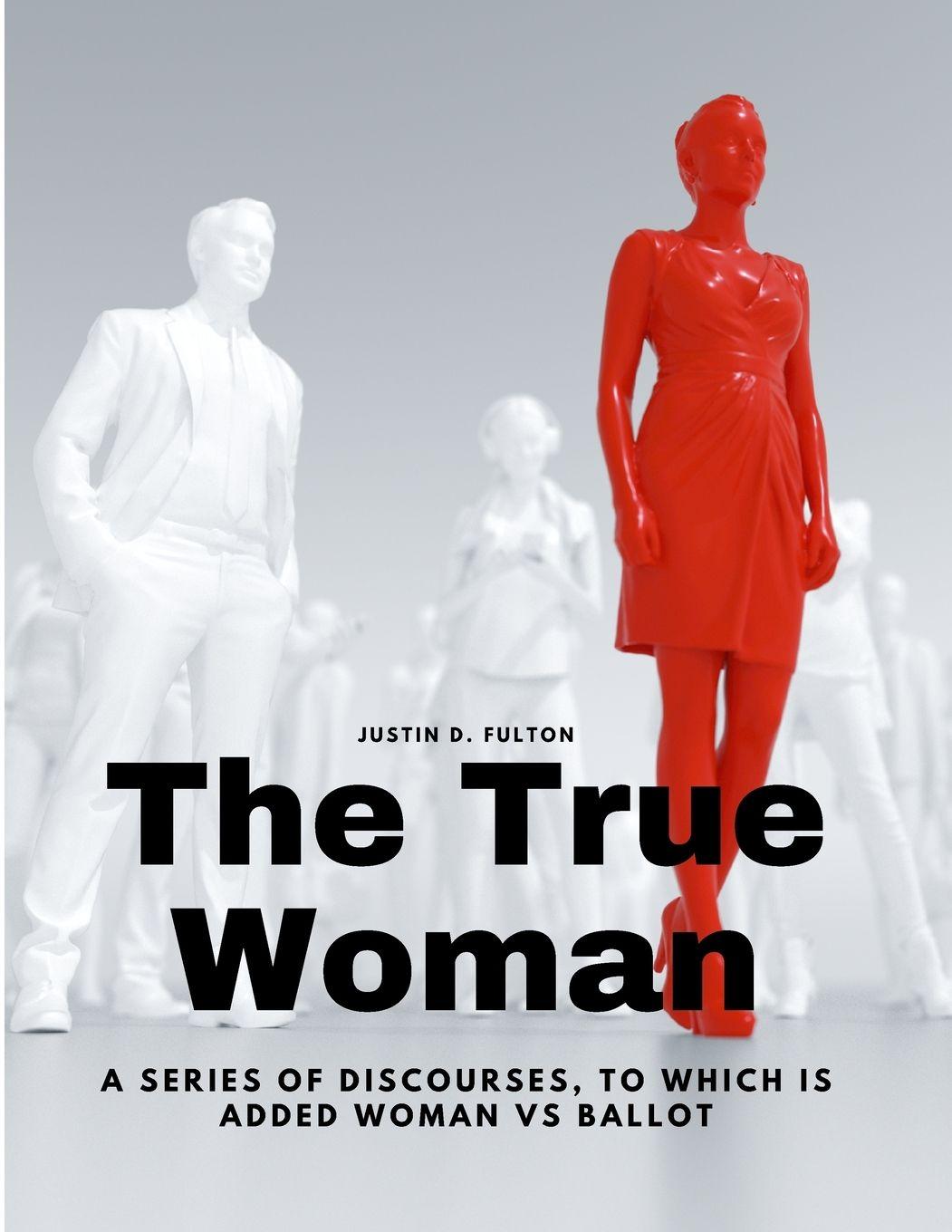 Vorderes Coverbild The True Woman - A series of Discourses, to which is added Woman vs Ballot