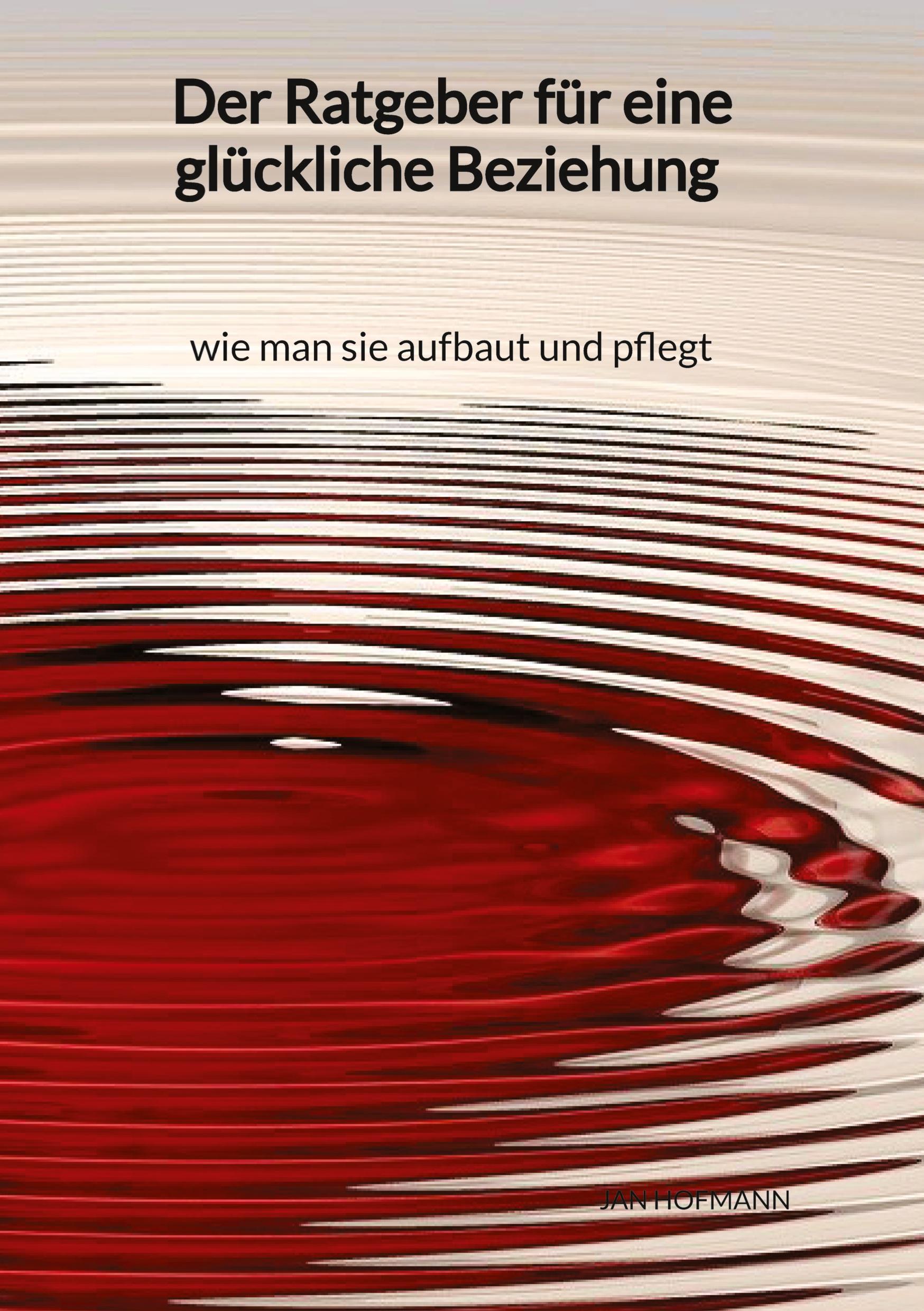 Vorderes Coverbild Der Ratgeber für eine glückliche Beziehung - wie man sie aufbaut und pflegt