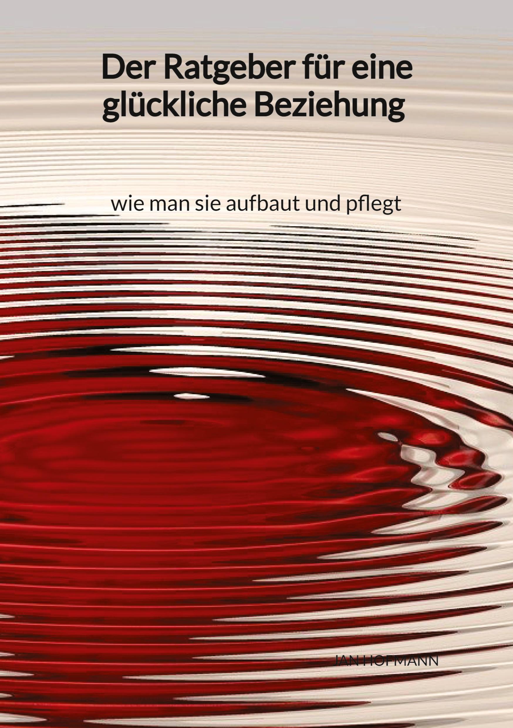 Vorderes Coverbild Der Ratgeber für eine glückliche Beziehung - wie man sie aufbaut und pflegt