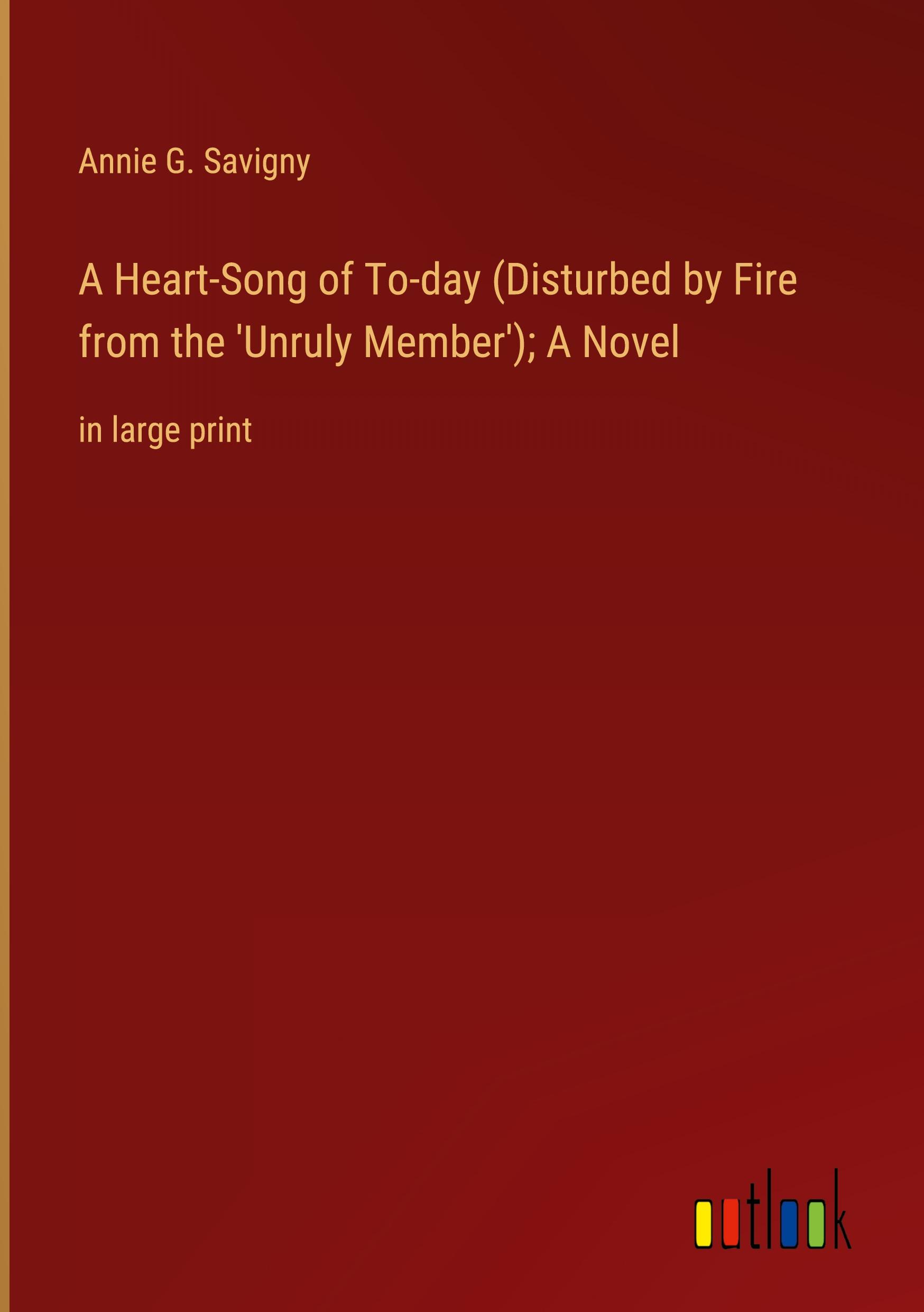 Vorderes Coverbild A Heart-Song of To-day (Disturbed by Fire from the 'Unruly Member'); A Novel