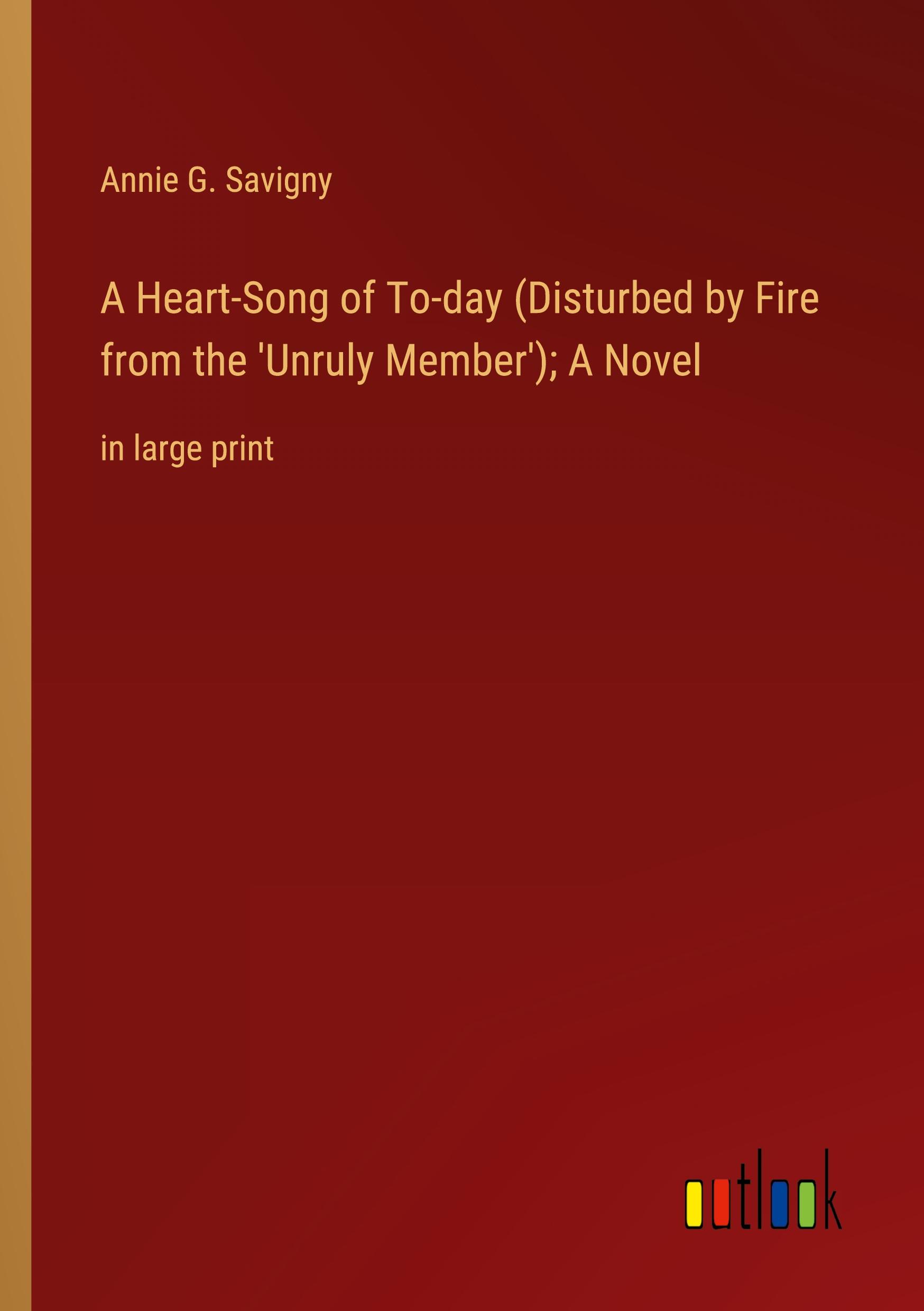 Vorderes Coverbild A Heart-Song of To-day (Disturbed by Fire from the 'Unruly Member'); A Novel
