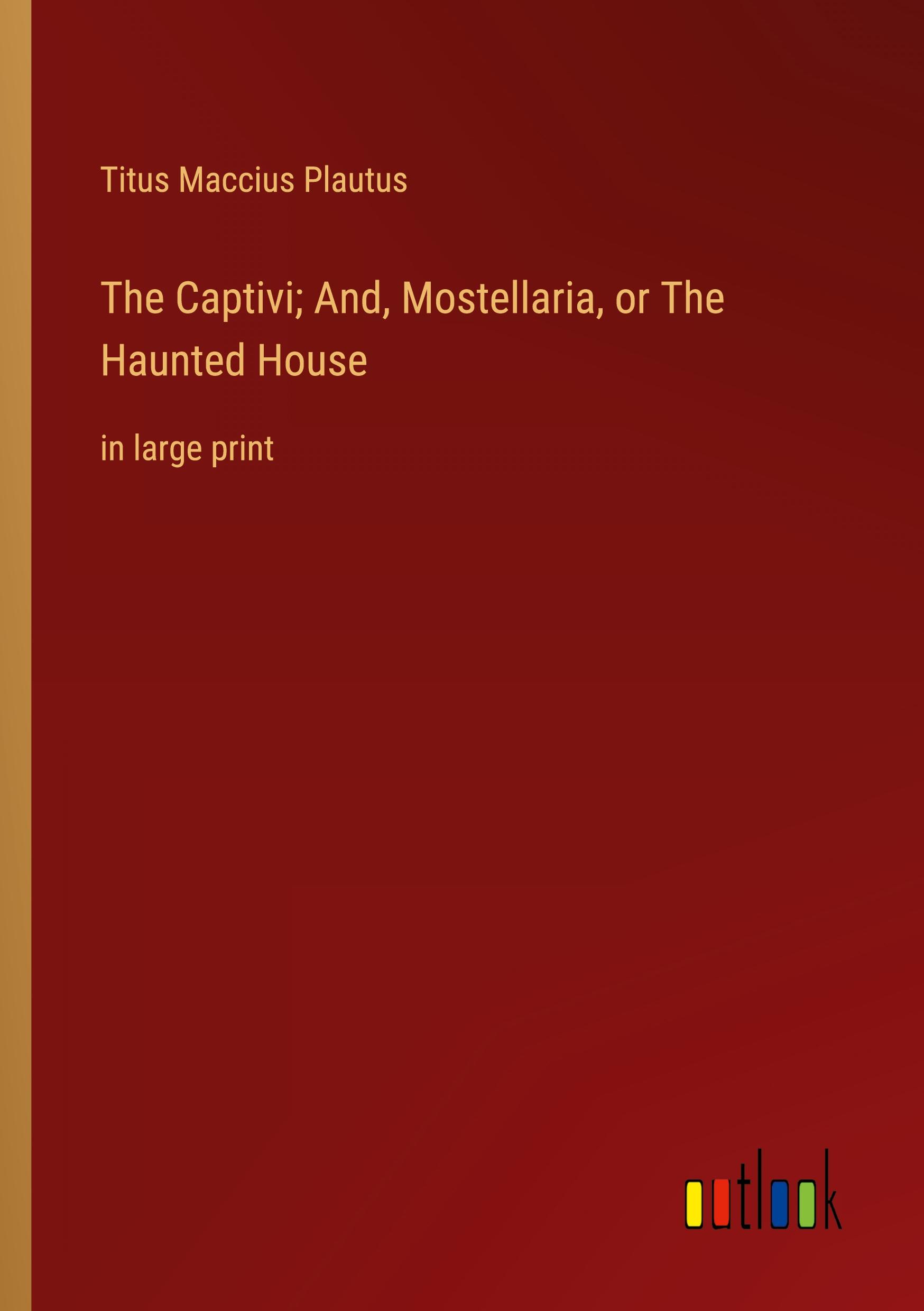 Vorderes Coverbild The Captivi; And, Mostellaria, or The Haunted House