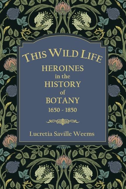 Vorderes Coverbild This Wild Life: Heroines in the History of Botany 1650-1850