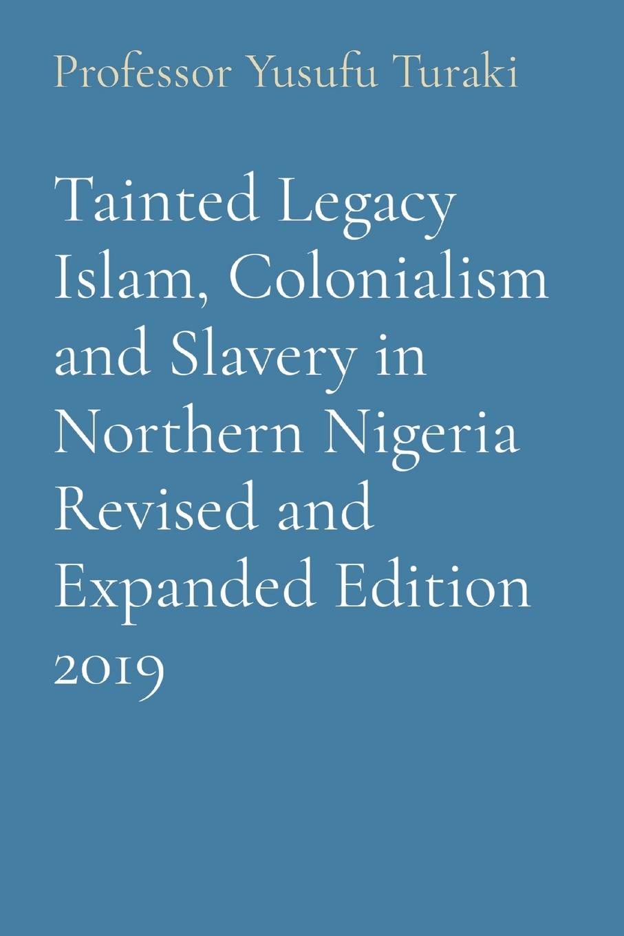Vorderes Coverbild Tainted Legacy Islam, Colonialism and Slavery in Northern Nigeria Revised and Expanded Edition 2019
