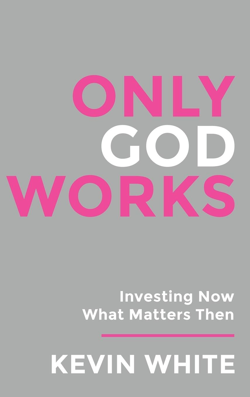 Vorderes Coverbild Only God Works Investing Now What Matters Then (B&W)