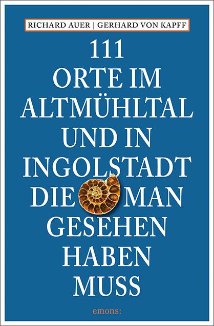 Vorderes Coverbild 111 Orte im Altmühltal und in Ingolstadt, die man gesehen haben muss