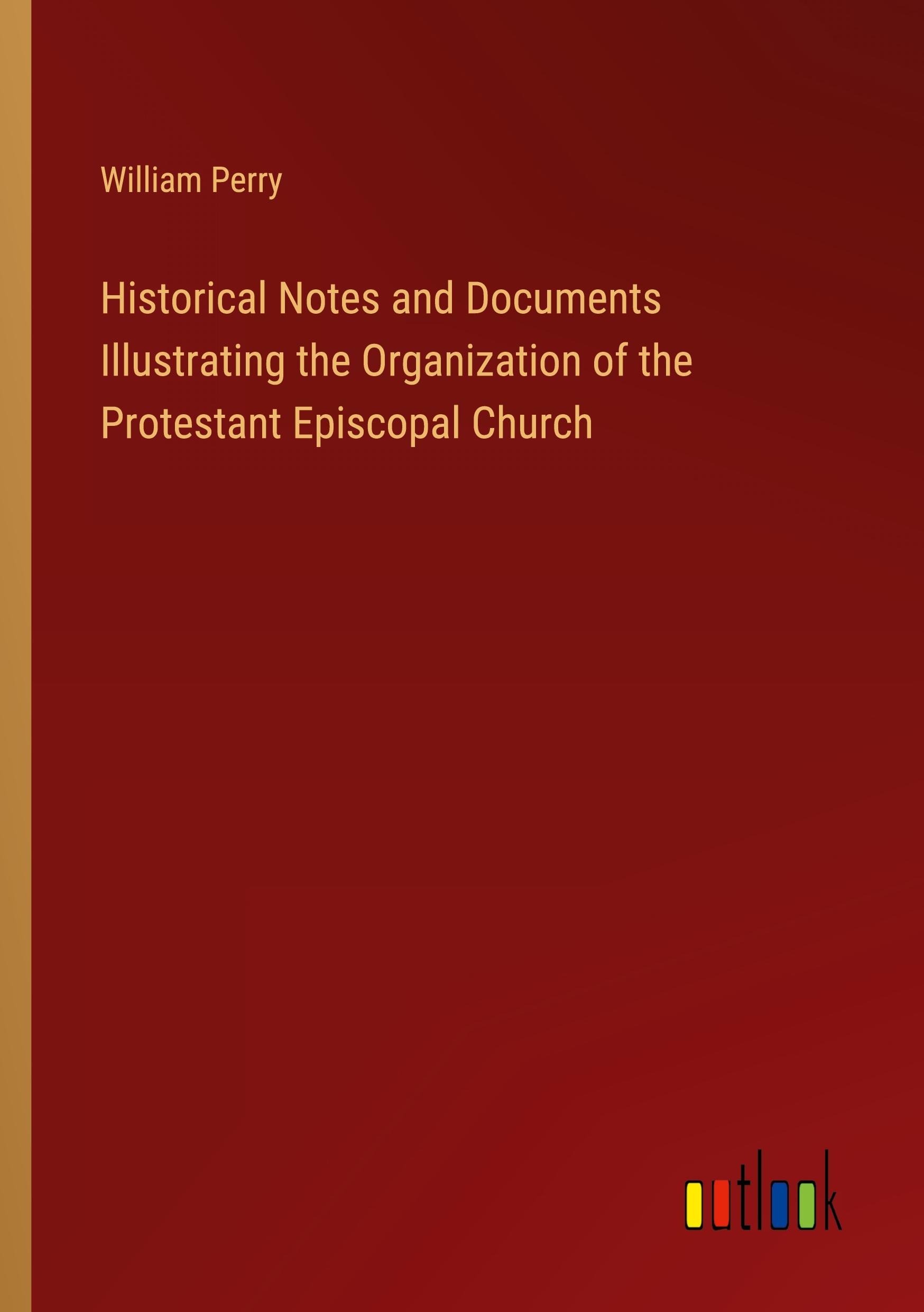 Vorderes Coverbild Historical Notes and Documents Illustrating the Organization of the Protestant Episcopal Church