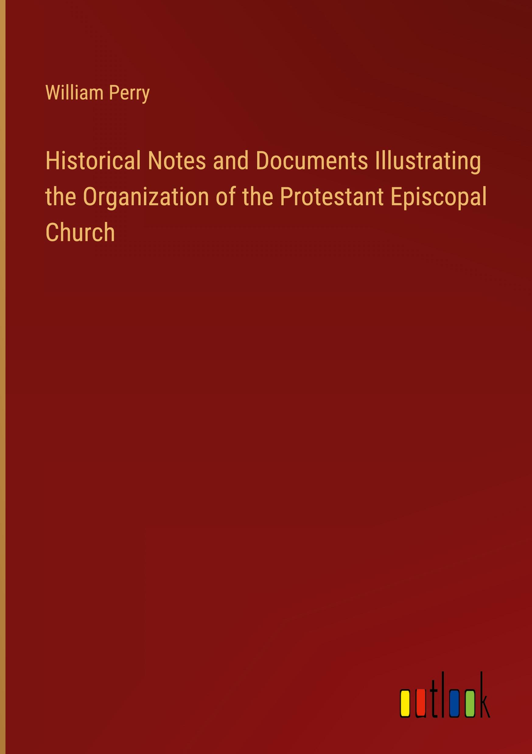 Vorderes Coverbild Historical Notes and Documents Illustrating the Organization of the Protestant Episcopal Church