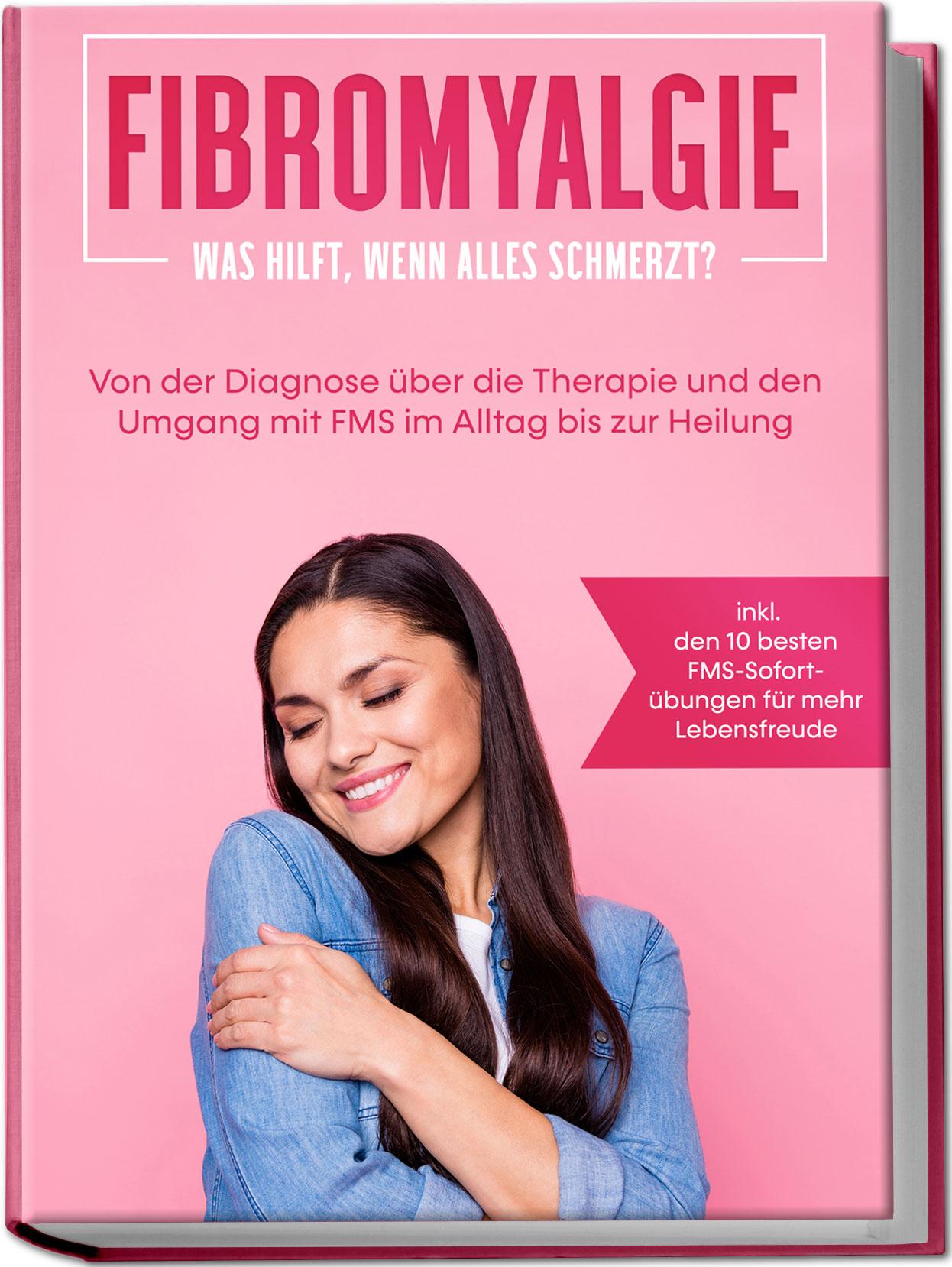 Vorderes Coverbild Fibromyalgie: Was hilft, wenn alles schmerzt? Von der Diagnose über die Therapie und den Umgang mit FMS im Alltag bis zur Heilung - inkl. den 10 besten FMS-Sofortübungen für mehr Lebensfreude