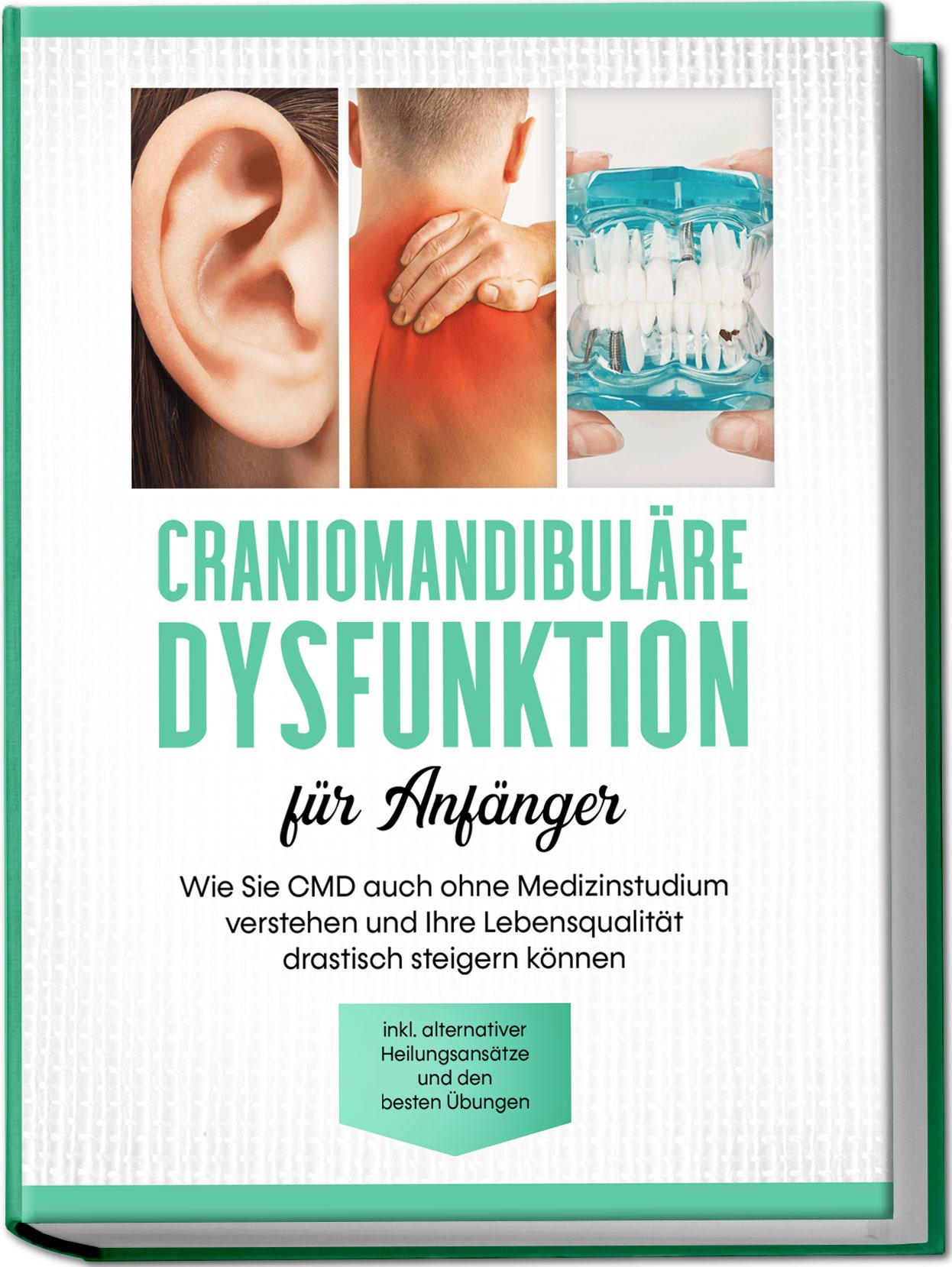Vorderes Coverbild Craniomandibuläre Dysfunktion für Anfänger: Wie Sie CMD auch ohne Medizinstudium verstehen und Ihre Lebensqualität drastisch steigern können - inkl. alternativer Heilungsansätze und den besten Übungen