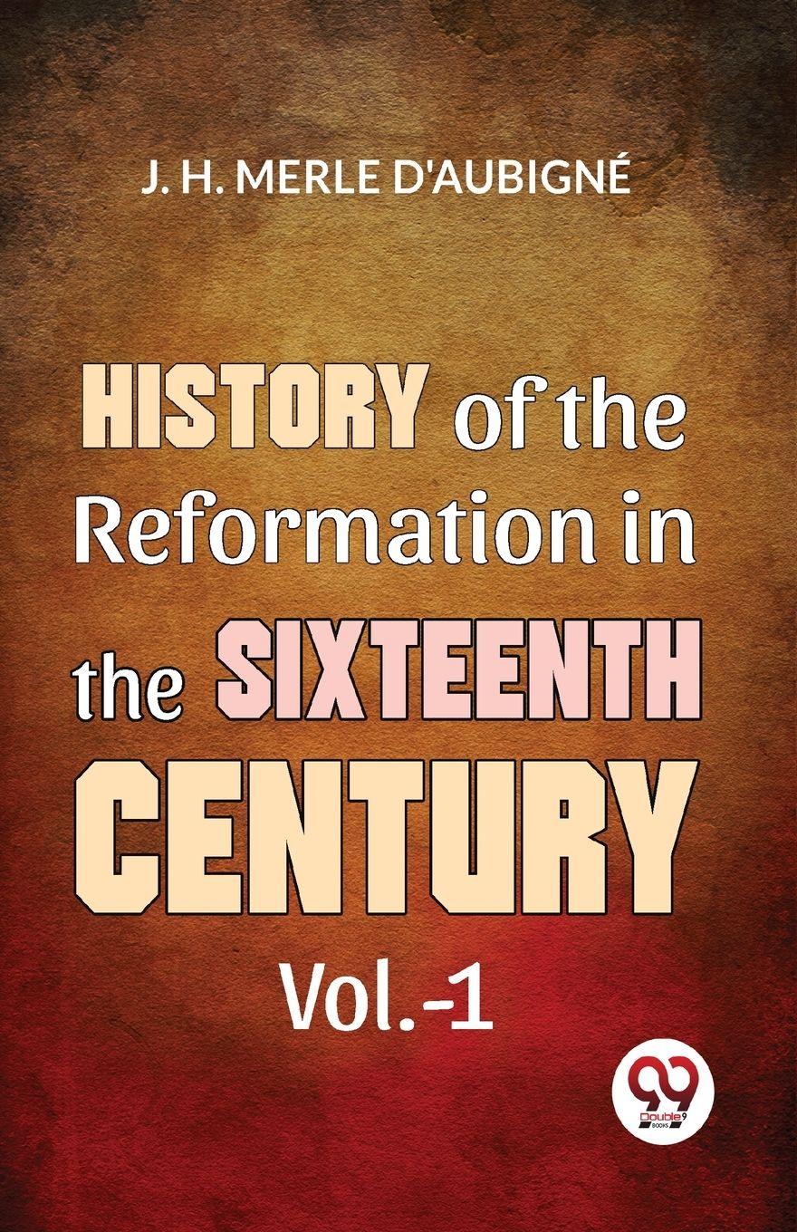 Vorderes Coverbild History Of The Reformation In The Sixteenth Century Vol.- 1