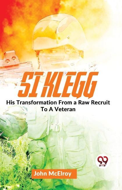 Vorderes Coverbild Si Klegg His Transformation From a Raw Recruit To A Veteran.