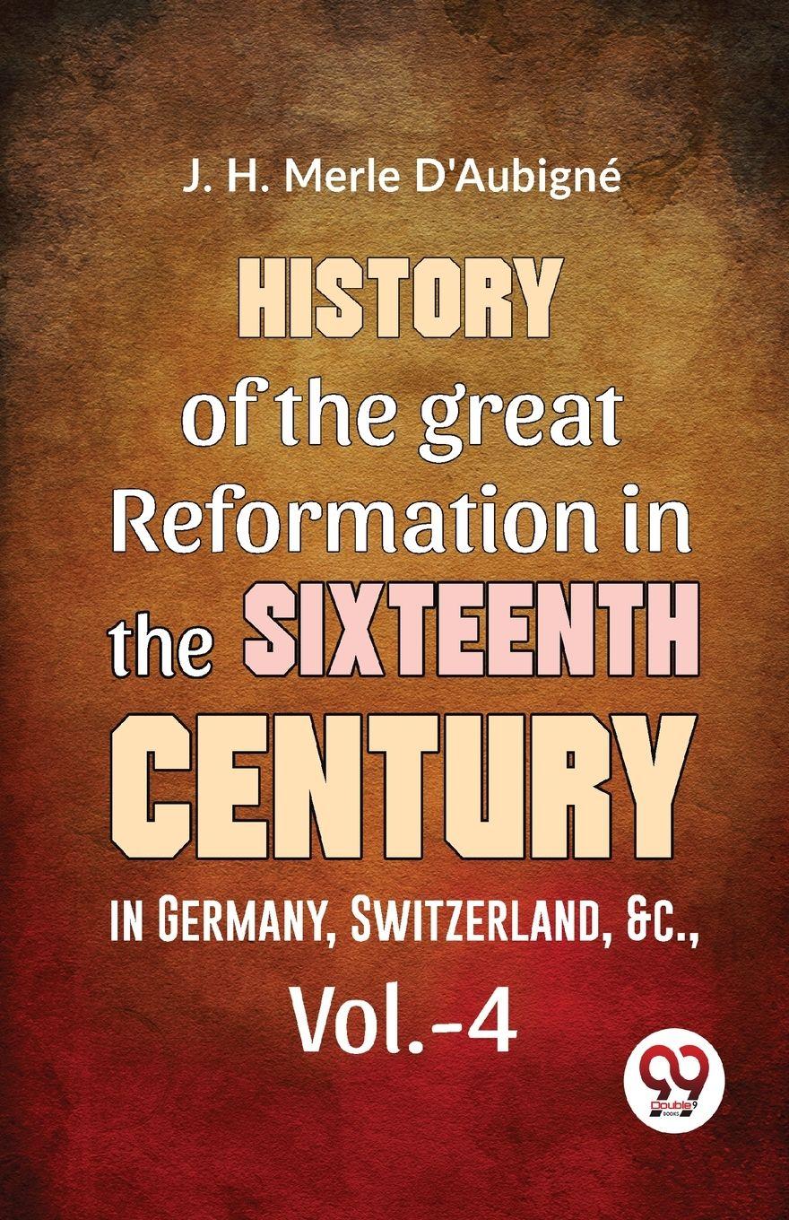 Vorderes Coverbild History Of The great Reformation In The Sixteenth Century in Germany, Switzerland, &c., vol.-4