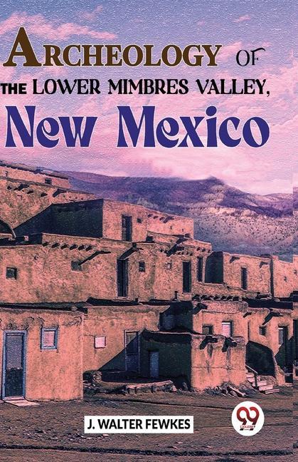 Vorderes Coverbild Archeology Of The Lower Mimbres Valley, New Mexico