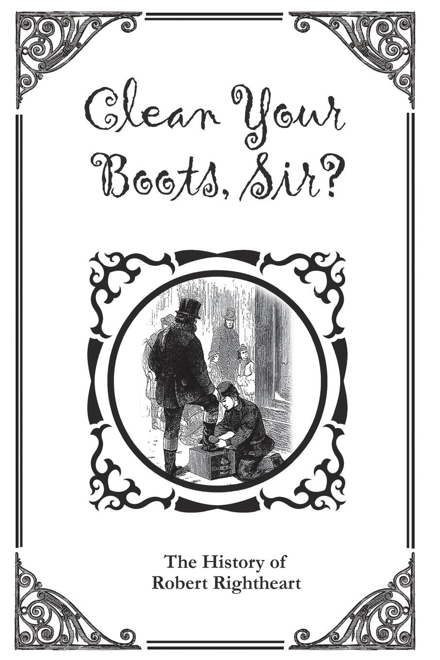 Vorderes Coverbild Clean Your Boots, Sir? Or, The History of Robert Rightheart