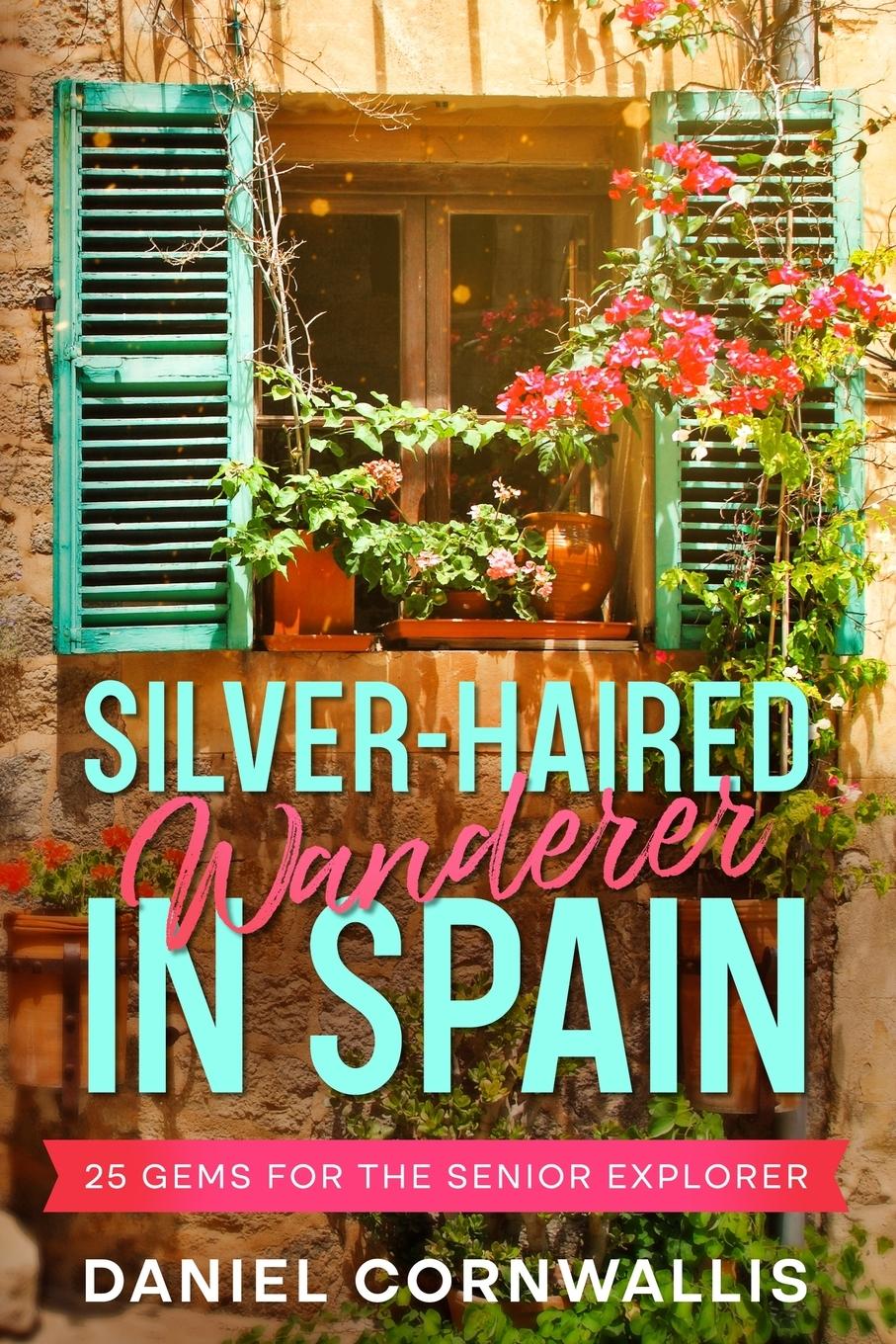 Vorderes Coverbild Silver-Haired Wanderer in Spain: 25 Gems for the Senior Explorer