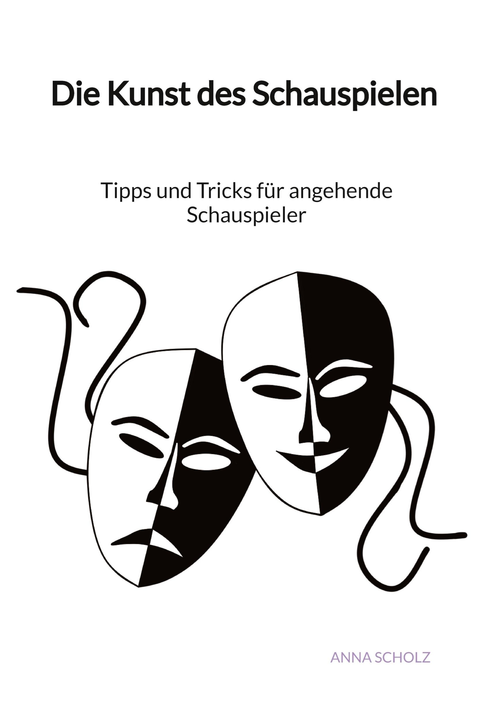 Vorderes Coverbild Die Kunst des Schauspielen - Tipps und Tricks für angehende Schauspieler