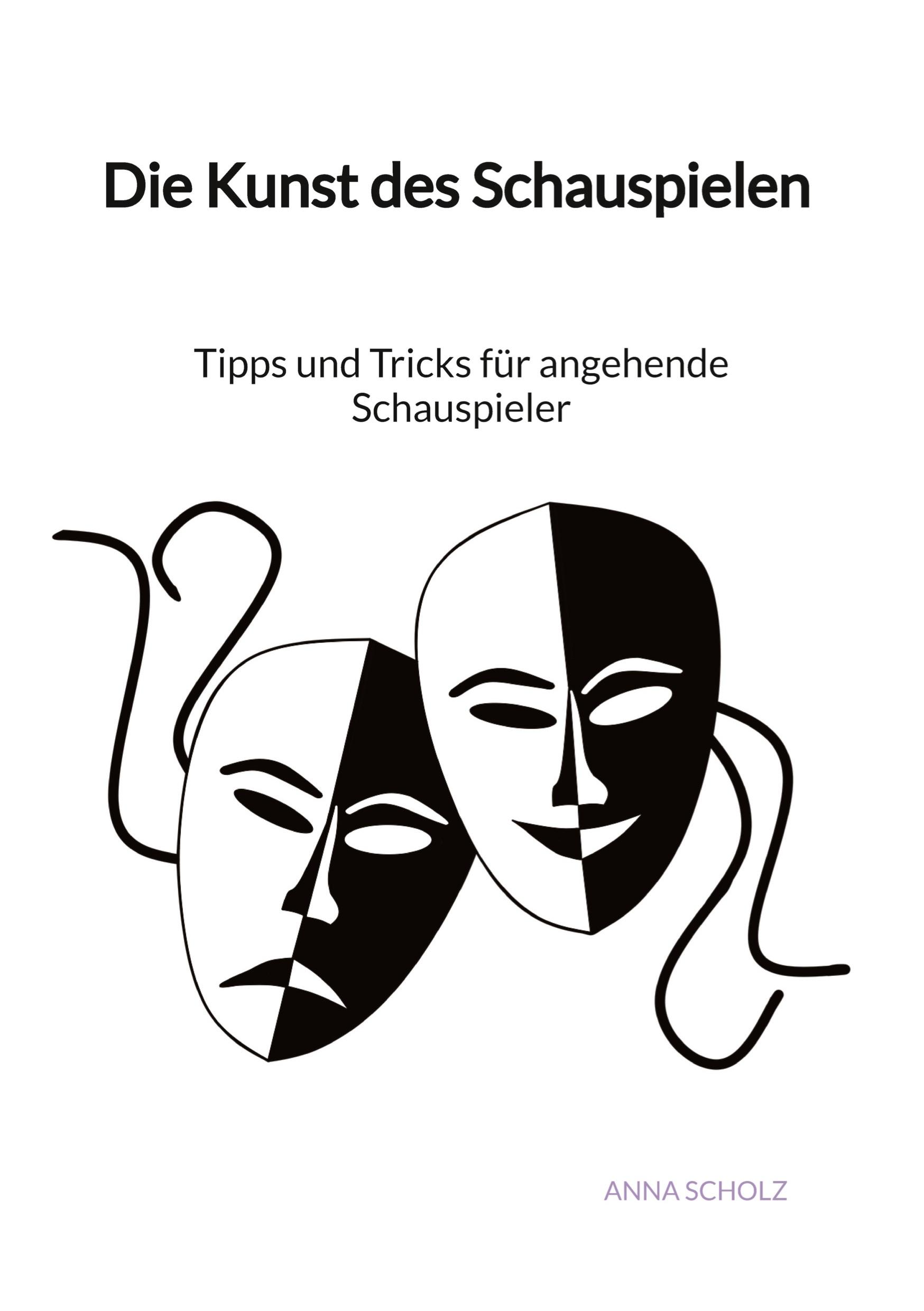 Vorderes Coverbild Die Kunst des Schauspielen - Tipps und Tricks für angehende Schauspieler