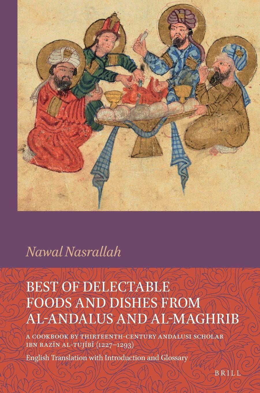 Vorderes Coverbild Best of Delectable Foods and Dishes from Al-Andalus and Al-Maghrib: A Cookbook by Thirteenth-Century Andalusi Scholar Ibn Raz&#299;n Al-Tuj&#299;b&#299; (1227-1293)