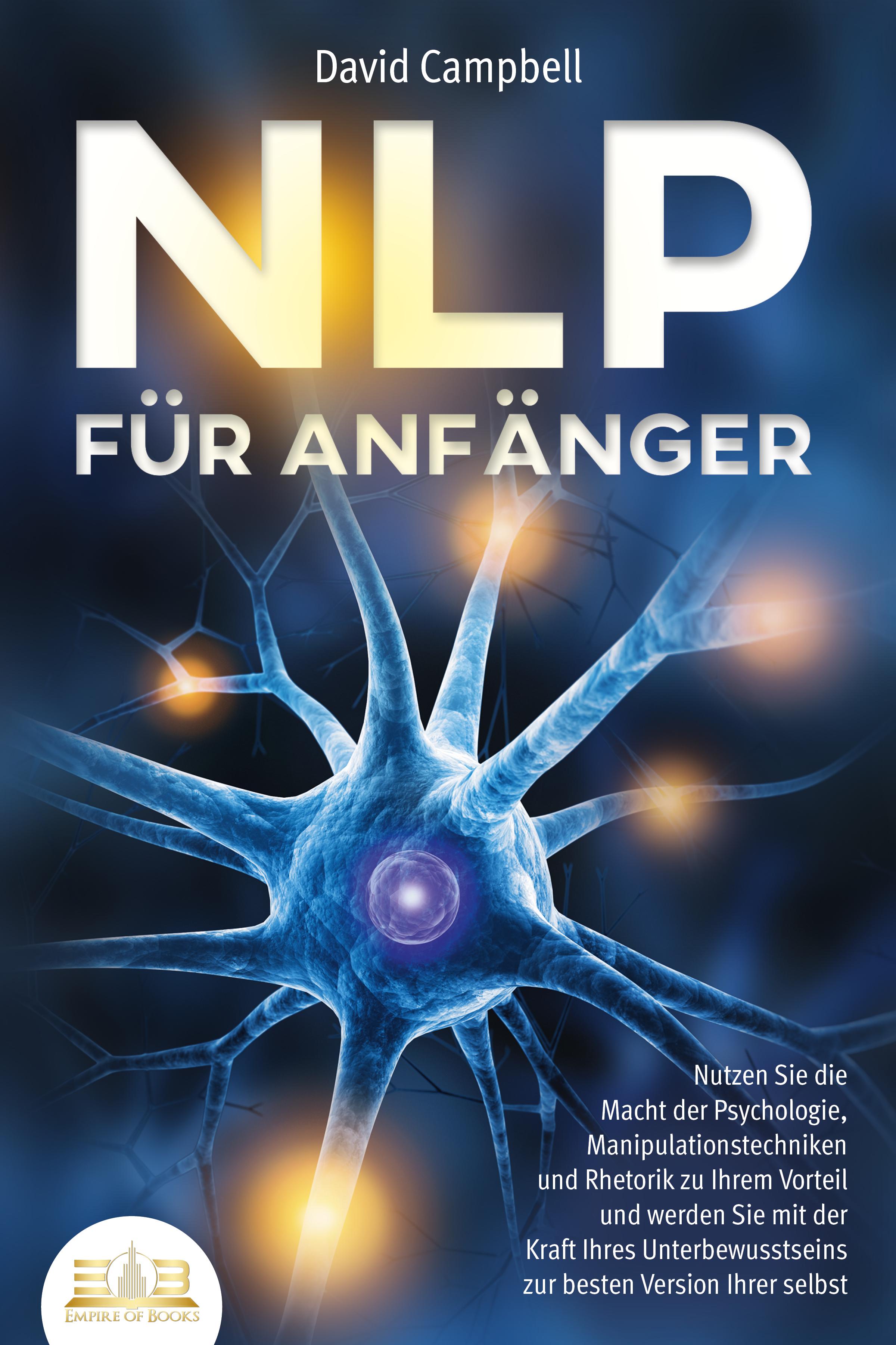 Vorderes Coverbild NLP FÜR ANFÄNGER: Nutzen Sie die Macht der Psychologie, Manipulationstechniken und Rhetorik zu Ihrem Vorteil und werden Sie mit der Kraft Ihres Unterbewusstseins zur besten Version Ihrer selbst