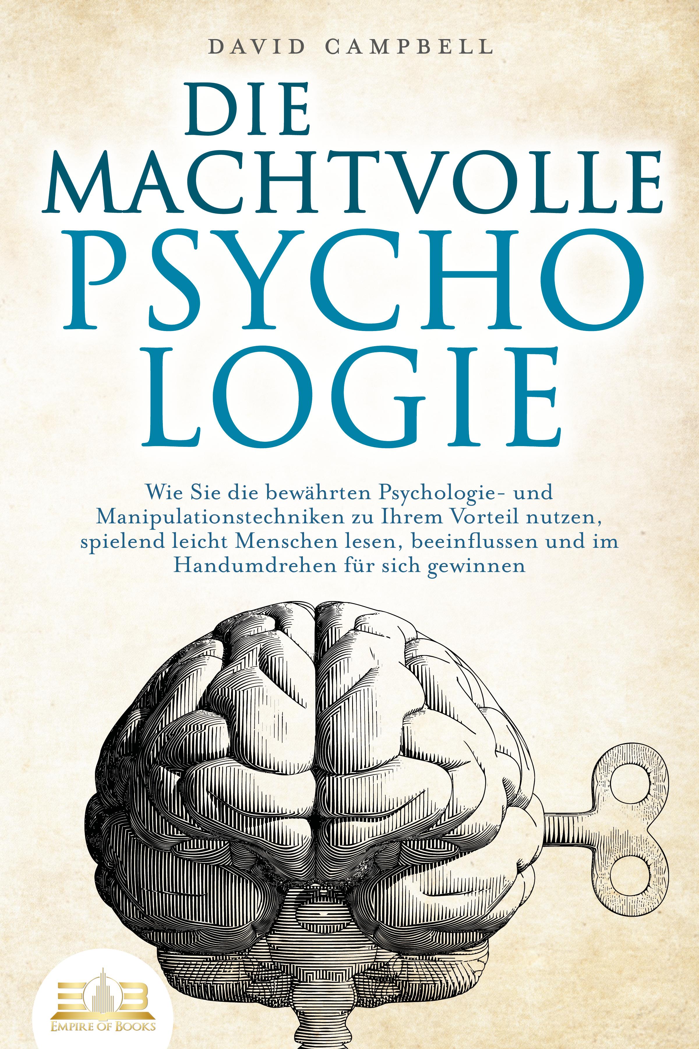 Vorderes Coverbild DIE MACHTVOLLE PSYCHOLOGIE: Wie Sie die bewährten Psychologie- und Manipulationstechniken zu Ihrem Vorteil nutzen, spielend leicht Menschen lesen, beeinflussen und im Handumdrehen für sich gewinnen