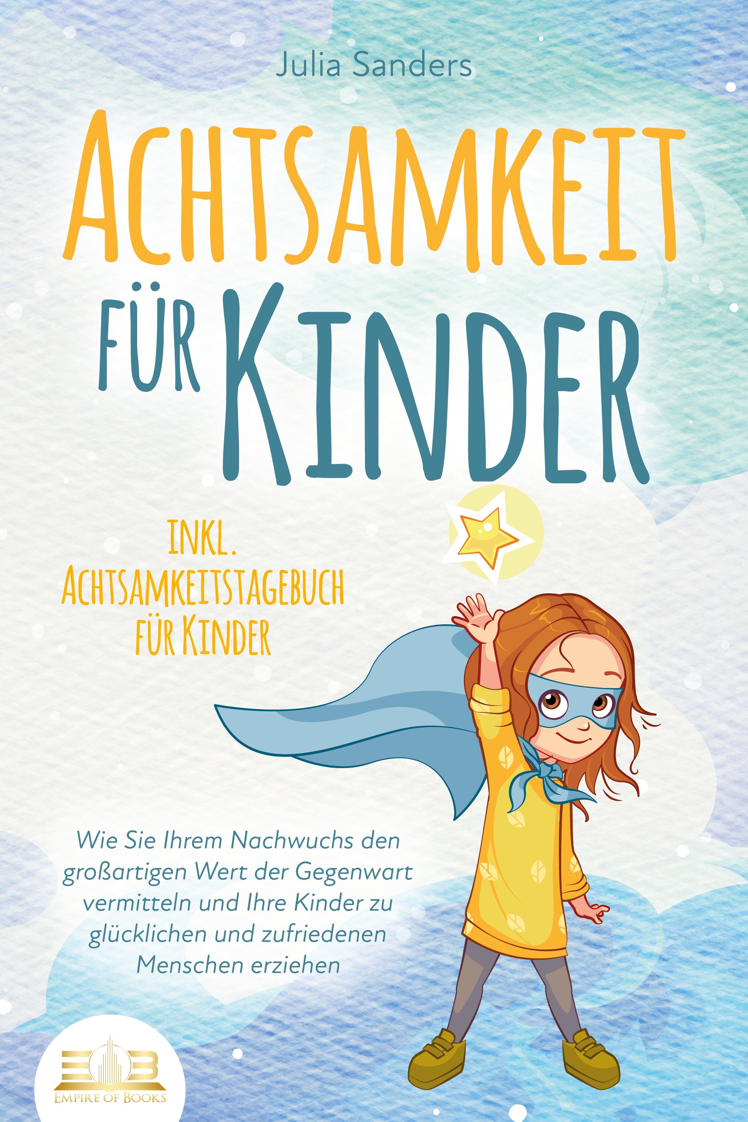 Vorderes Coverbild ACHTSAMKEIT FÜR KINDER: Wie Sie Ihrem Nachwuchs den großartigen Wert der Gegenwart vermitteln und Ihre Kinder zu glücklichen und zufriedenen Menschen erziehen - inkl. Achtsamkeitstagebuch für Kinder