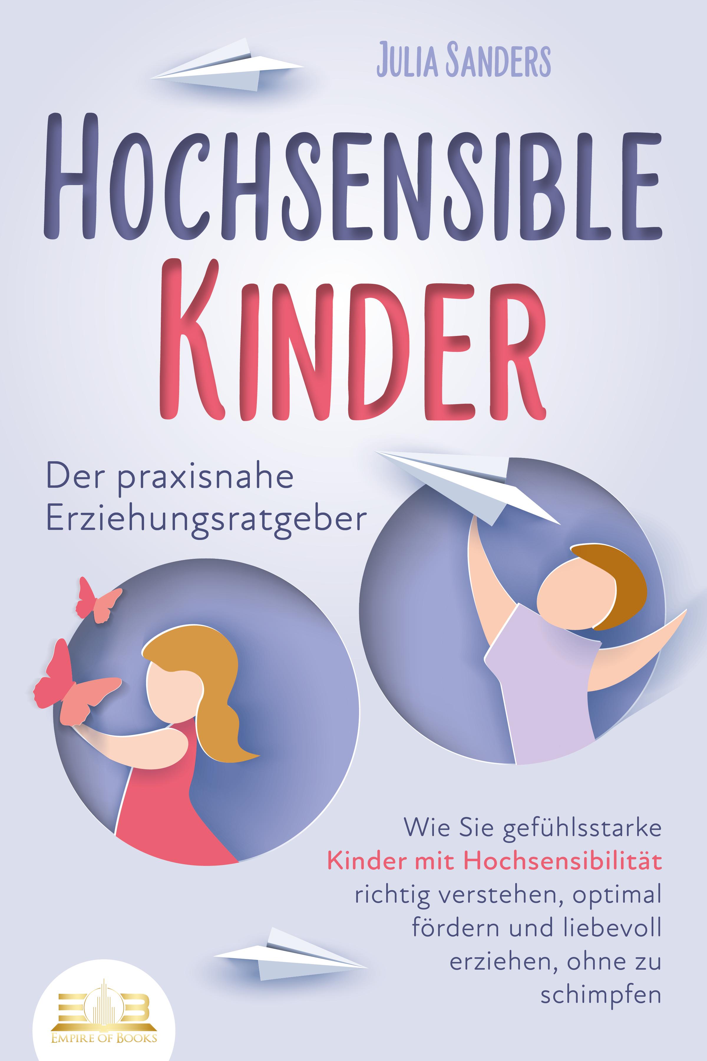 Vorderes Coverbild HOCHSENSIBLE KINDER - Der praxisnahe Erziehungsratgeber: Wie Sie gefühlsstarke Kinder mit Hochsensibilität richtig verstehen, optimal fördern und liebevoll erziehen, ohne zu schimpfen