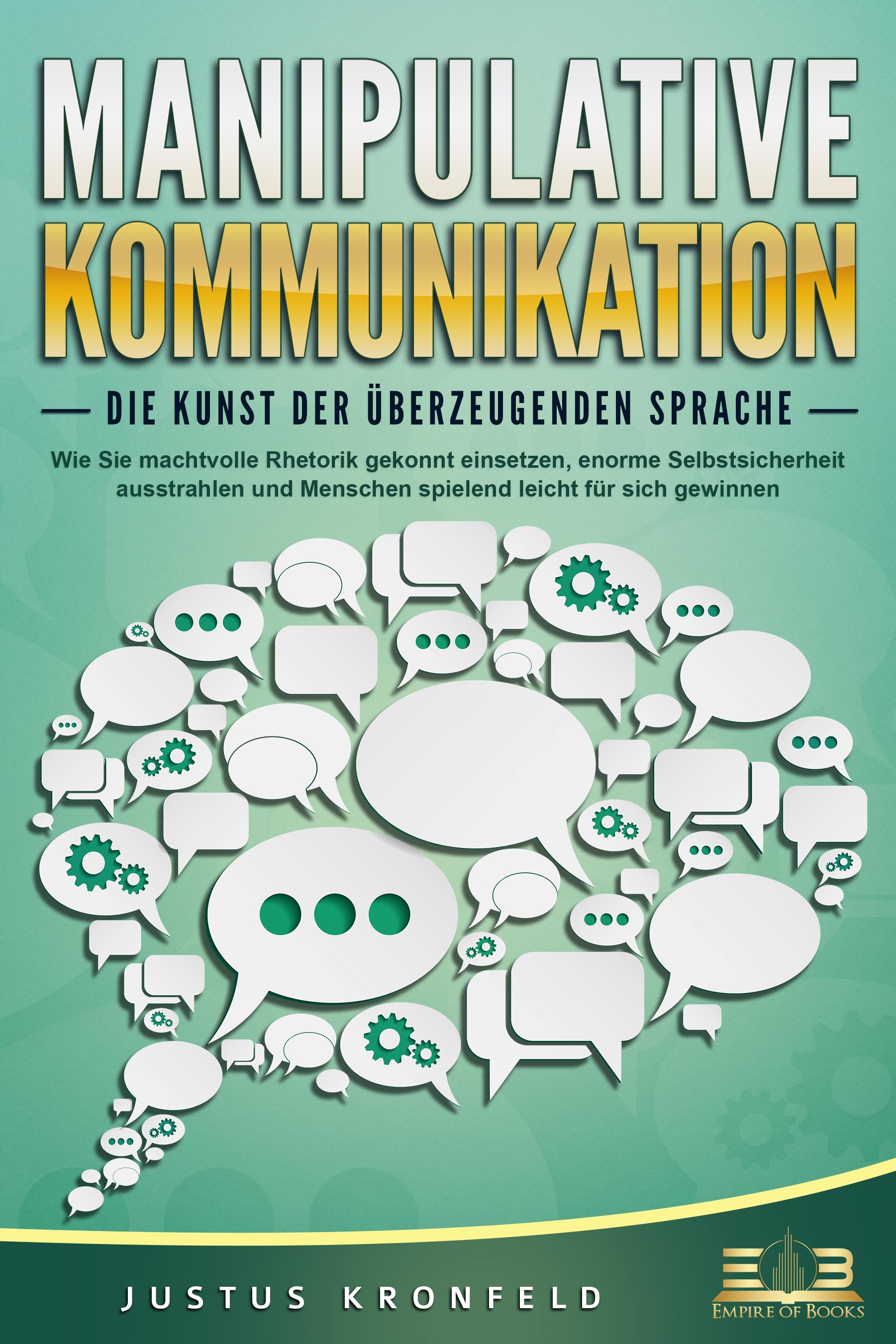Vorderes Coverbild MANIPULATIVE KOMMUNIKATION - Die Kunst der überzeugenden Sprache: Wie Sie machtvolle Rhetorik gekonnt einsetzen, enorme Selbstsicherheit ausstrahlen und Menschen spielend leicht für sich gewinnen