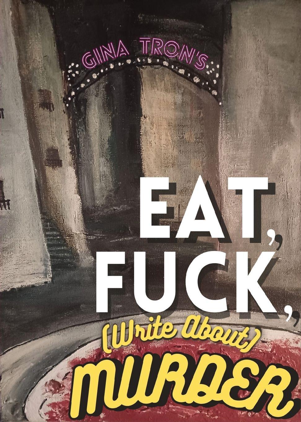 Vorderes Coverbild Eat, Fuck, (write about) Murder