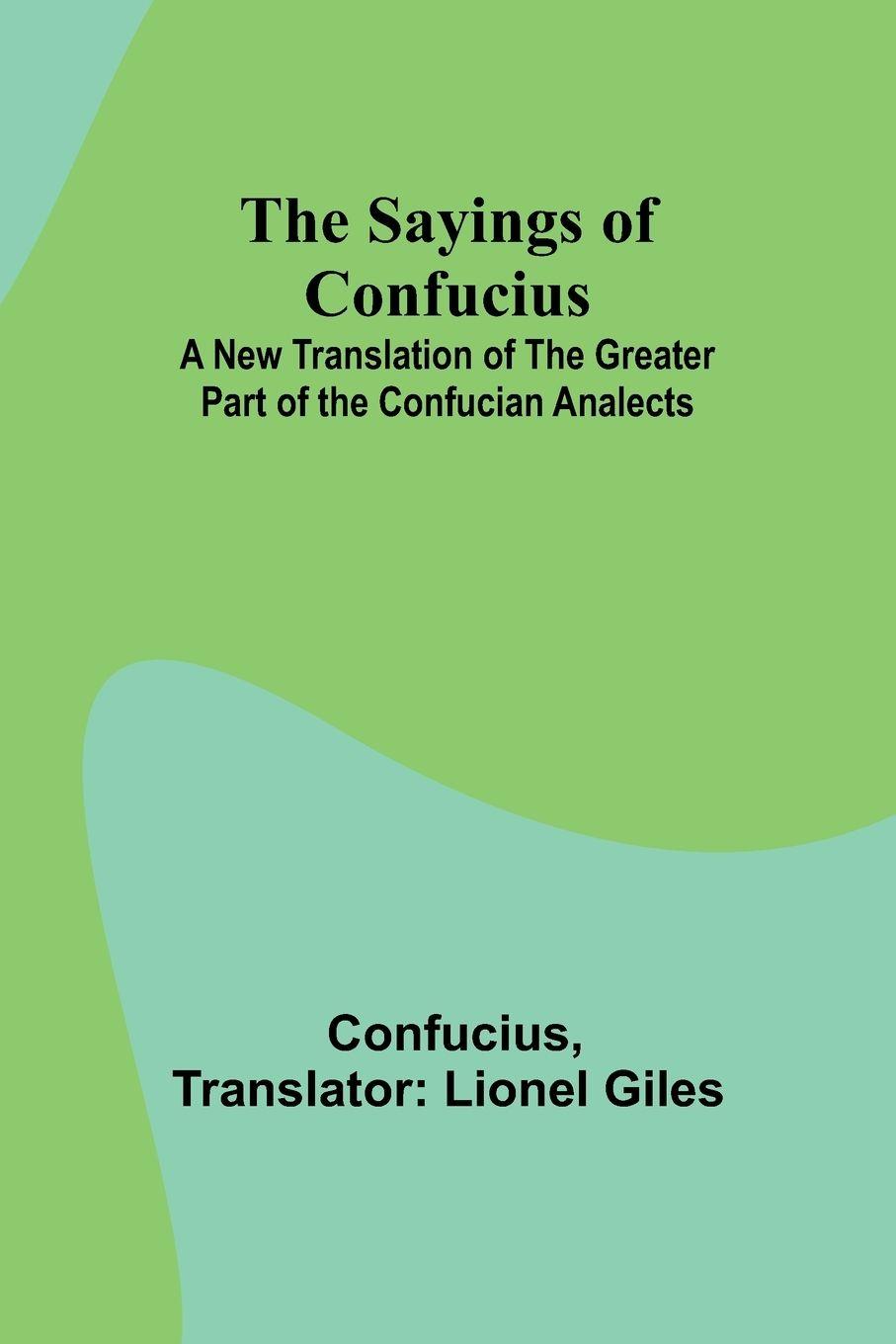 Vorderes Coverbild The Sayings of Confucius; A New Translation of the Greater Part of the Confucian Analects