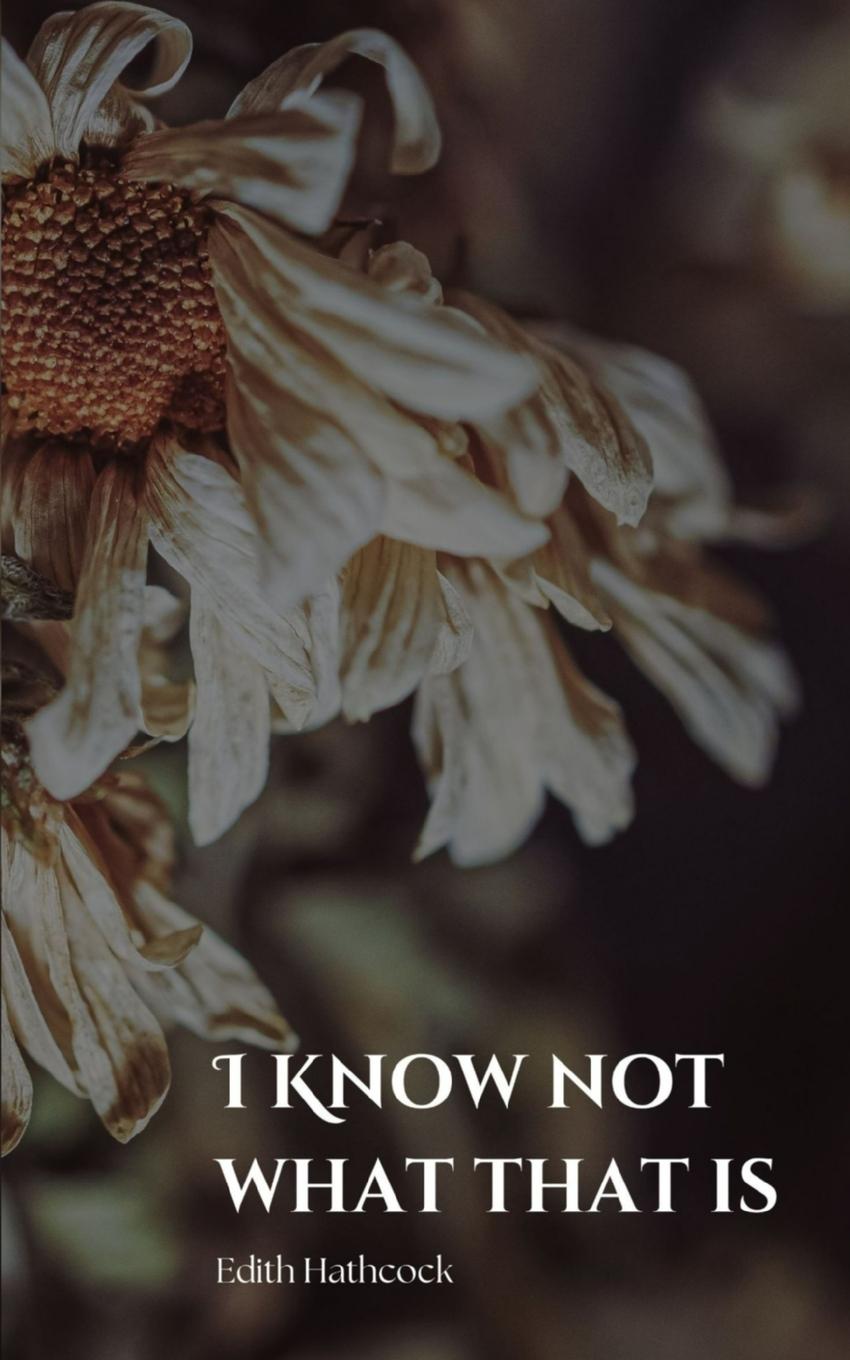 Vorderes Coverbild I Know Not What That Is