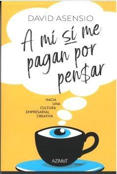 Vorderes Coverbild A mí sí me pagan por pensar: Hacia una cultura empresarial creativa.