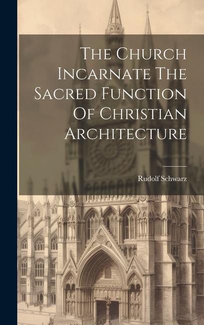 Vorderes Coverbild The Church Incarnate The Sacred Function Of Christian Architecture