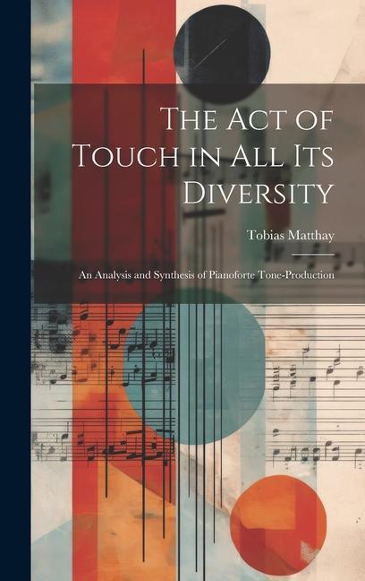 Vorderes Coverbild The Act of Touch in All Its Diversity: An Analysis and Synthesis of Pianoforte Tone-Production