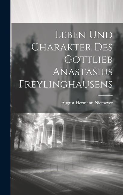 Vorderes Coverbild Leben Und Charakter Des Gottlieb Anastasius Freylinghausens