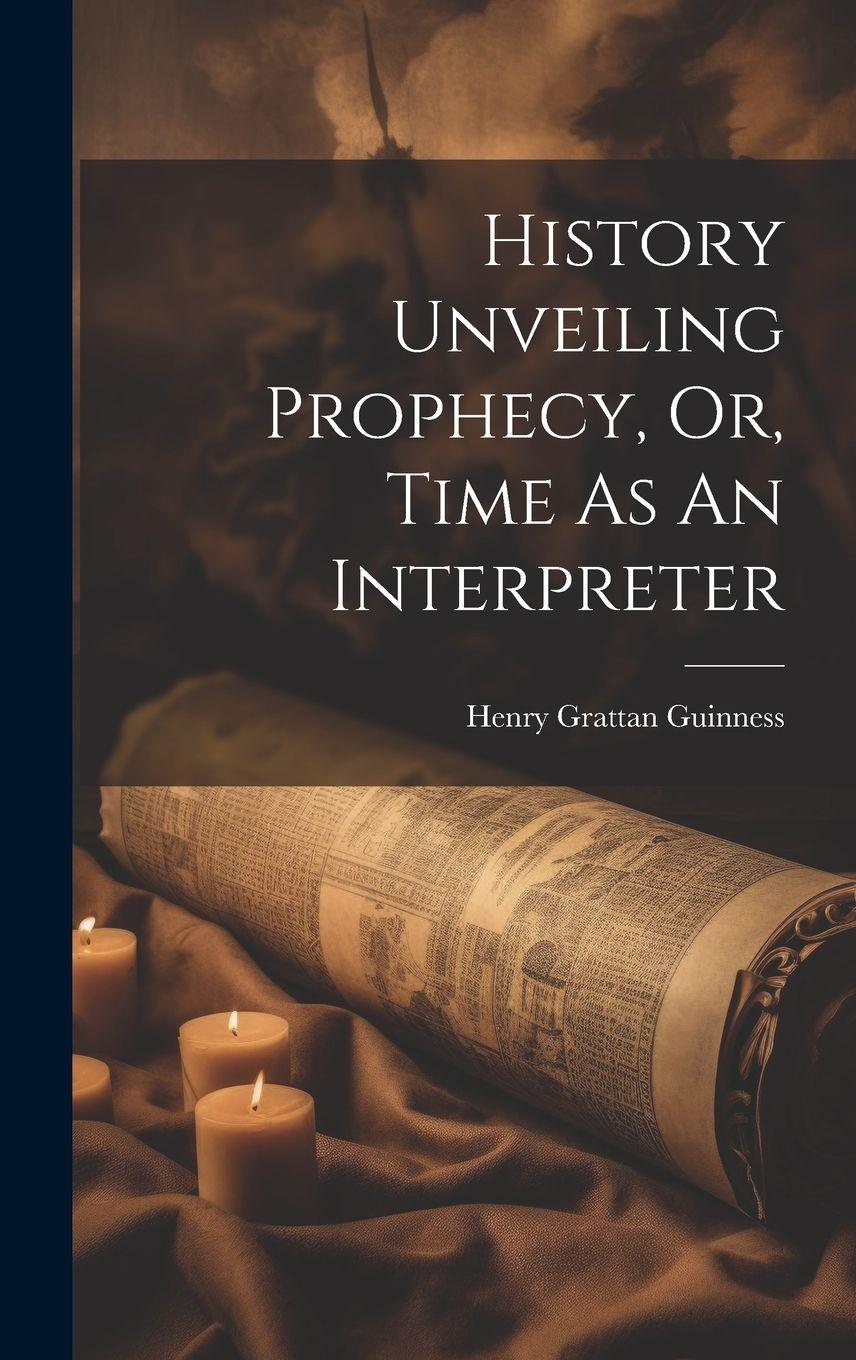 Vorderes Coverbild History Unveiling Prophecy, Or, Time As An Interpreter