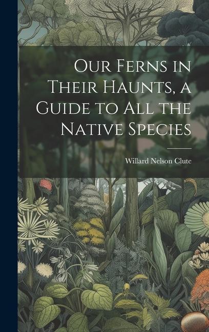 Vorderes Coverbild Our Ferns in Their Haunts, a Guide to all the Native Species