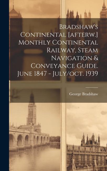 Vorderes Coverbild Bradshaw's Continental [afterw.] Monthly Continental Railway, Steam Navigation & Conveyance Guide. June 1847 - July/oct. 1939