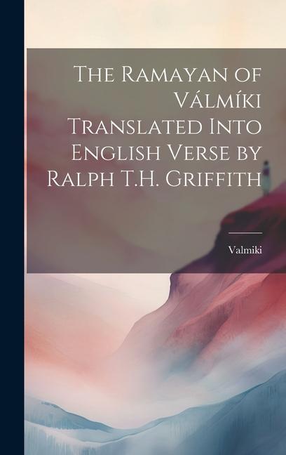 Vorderes Coverbild The Ramayan of Válmíki Translated Into English Verse by Ralph T.H. Griffith