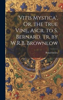 Vorderes Coverbild 'vitis Mystica', Or, the True Vine, Ascr. to S. Bernard. Tr. by W.R.B. Brownlow