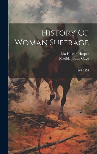 Vorderes Coverbild History Of Woman Suffrage: 1861-1876