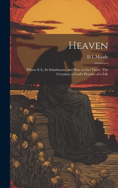 Vorderes Coverbild Heaven: Where it Is, Its Inhabitants, and How to Get There. The Certainty of God's Promise of a Life