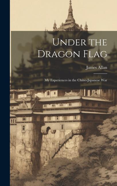 Vorderes Coverbild Under the Dragon Flag: My Experiences in the Chino-Japanese War